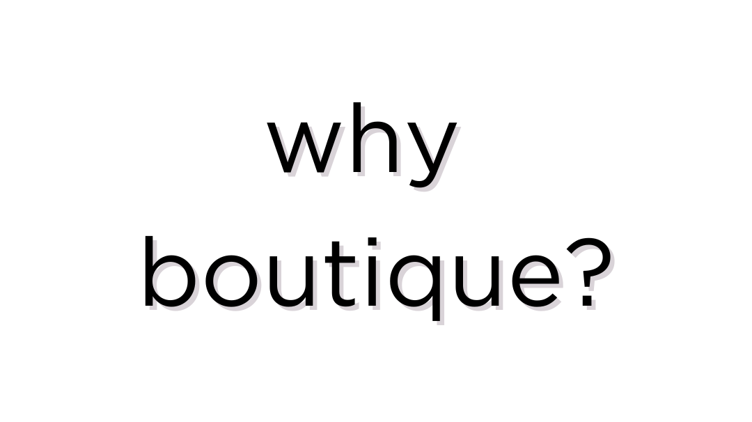 Boutique because.....