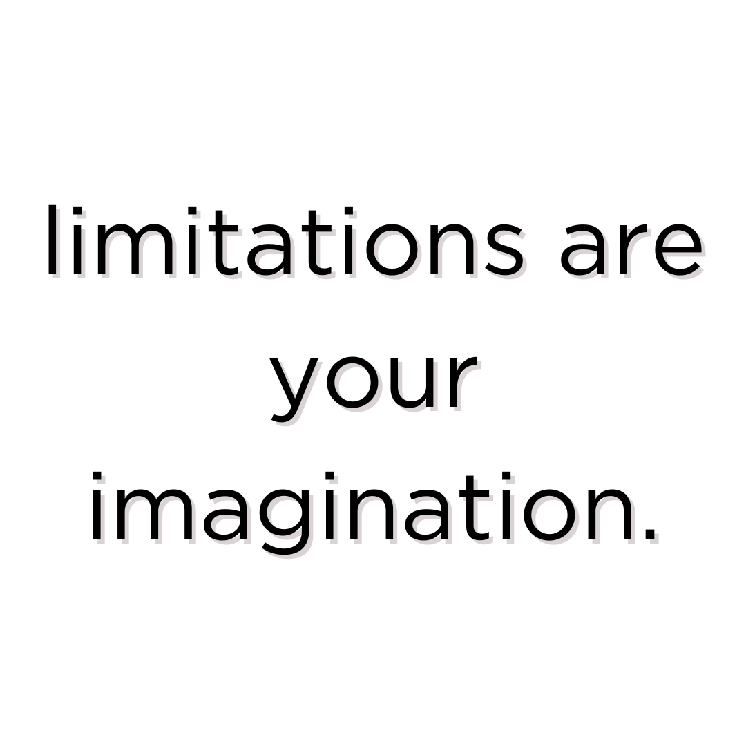 Limitations are your imagination